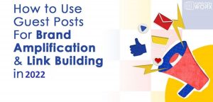 Using Guest Posts for Brand Amplification and Link Building in 2022