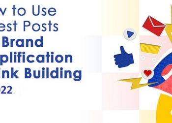Using Guest Posts for Brand Amplification and Link Building in 2022