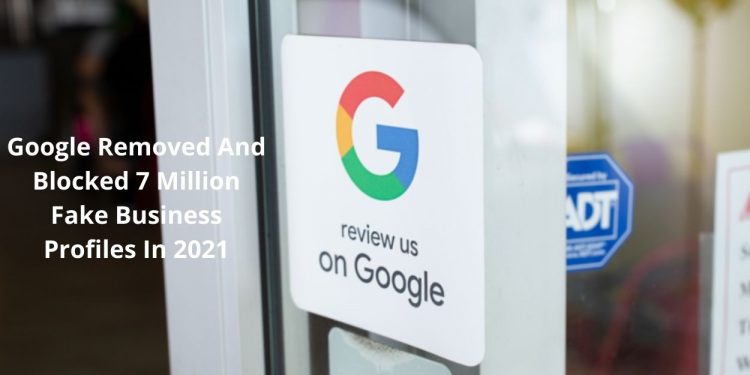 Google Removed And Blocked 7 Million Fake Business Profiles In 2021