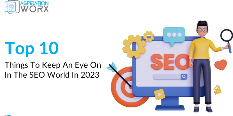 Keep An Eye On In The SEO World In 2023